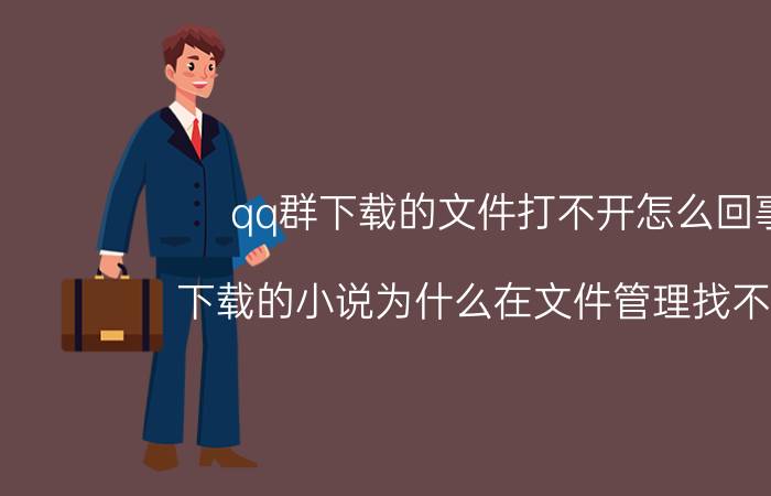 qq群下载的文件打不开怎么回事 下载的小说为什么在文件管理找不到了？